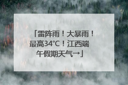 雷阵雨！大暴雨！最高34℃！江西端午假期天气→