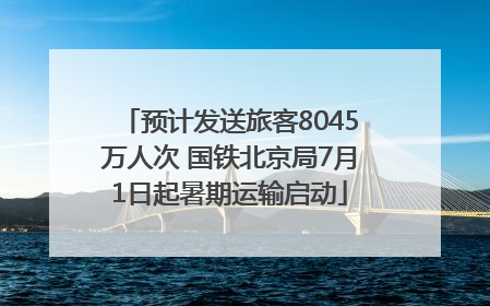 预计发送旅客8045万人次 国铁北京局7月1日起暑期运输启动