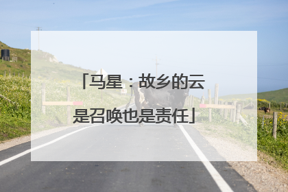 马星：故乡的云是召唤也是责任