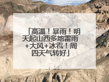 高温！暴雨！明天起山西多地雷雨+大风+冰雹！周四天气转好