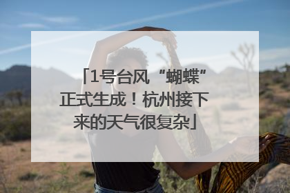 1号台风“蝴蝶”正式生成！杭州接下来的天气很复杂