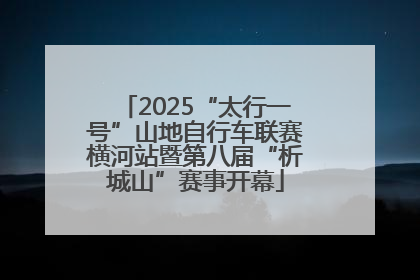 2025“太行一号”山地自行车联赛横河站暨第八届“析城山”赛事开幕
