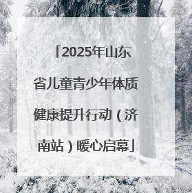 2025年山东省儿童青少年体质健康提升行动（济南站）暖心启幕