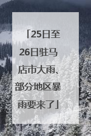 25日至26日驻马店市大雨、部分地区暴雨要来了