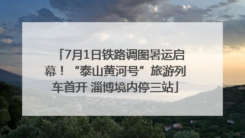7月1日铁路调图暑运启幕！“泰山黄河号”旅游列车首开 淄博境内停三站
