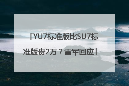 YU7标准版比SU7标准版贵2万？雷军回应
