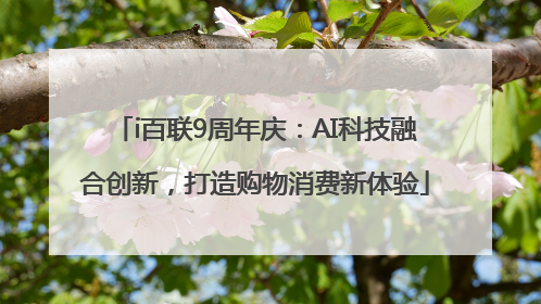 i百联9周年庆：AI科技融合创新，打造购物消费新体验